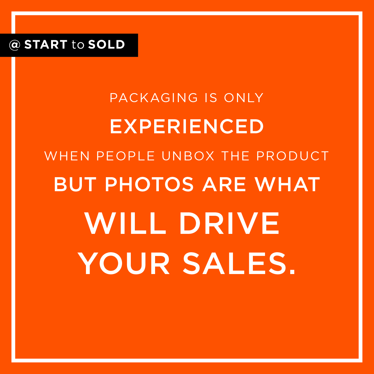 Packaging on a product is an experience that lasts for just a few minutes. Pictures are what will drive your sales.